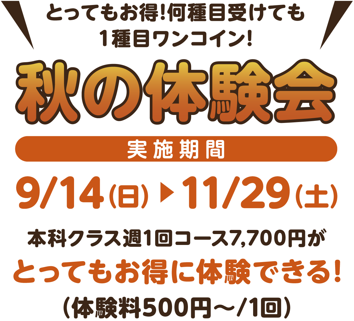 とってもお得！何種目受けても１種目ワンコイン！秋の体験会、実施期間9月14日（日）～11月29日（土）本科クラス週1回コース7,700円がとってもお得に体験できる！（体験料500円～/1回）